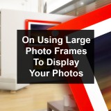 Displaying Your Photos in Large Photo Frames