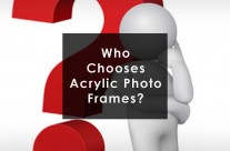 Acrylic Photo Frames – Who chooses Them – The Hard Facts!